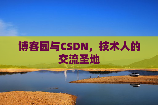 博客园与CSDN,技术人的交流圣地